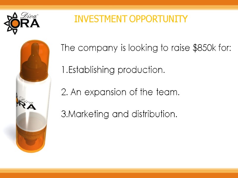 INVESTMENT OPPORTUNITY The company is looking to raise $850k for:  Establishing production. 